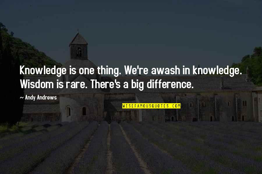 Ethics For Lawyers Quotes By Andy Andrews: Knowledge is one thing. We're awash in knowledge.