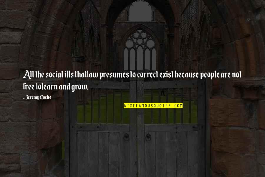 Ethics In Law Quotes By Jeremy Locke: All the social ills thatlaw presumes to correct Ethics In Law Quotes By Jeremy Locke: All the social ills thatlaw presumes to correct