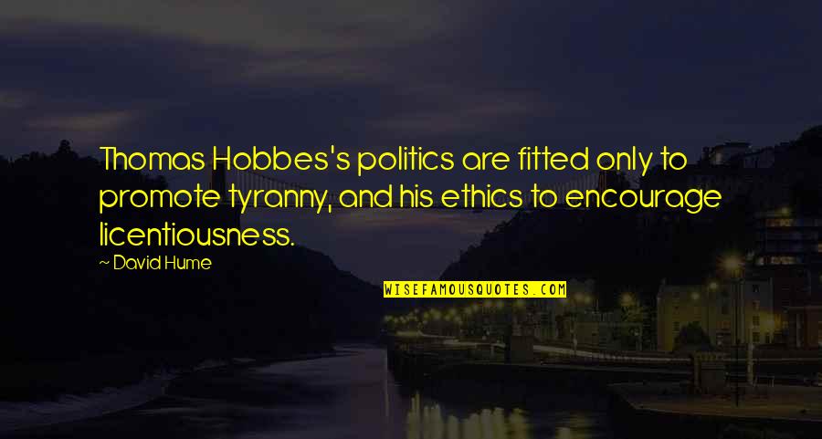 Ethics In Politics Quotes By David Hume: Thomas Hobbes's politics are fitted only to promote