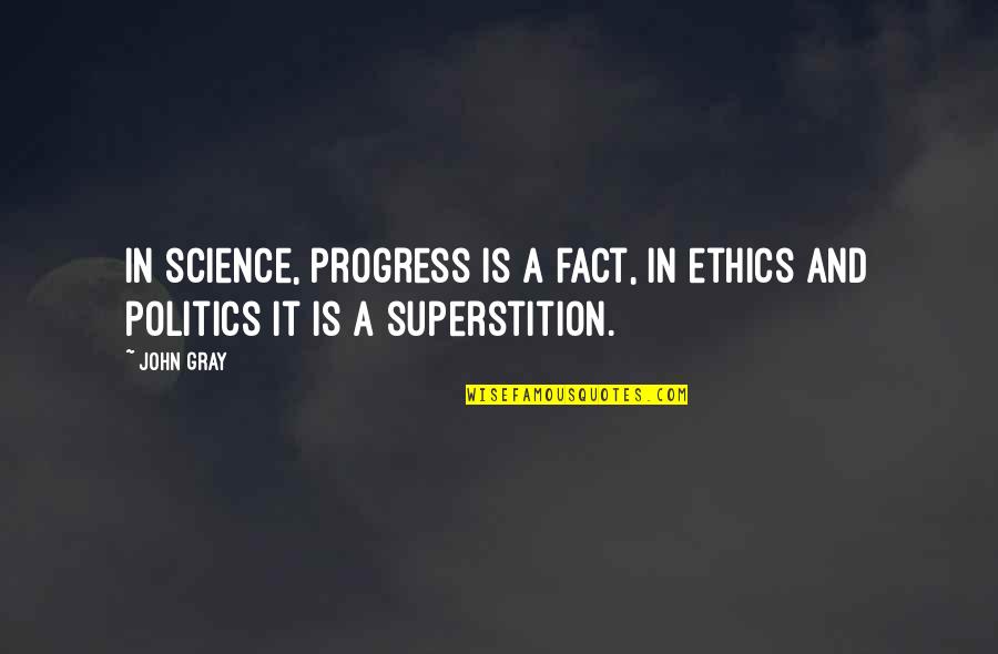 Ethics In Politics Quotes By John Gray: In science, progress is a fact, in ethics