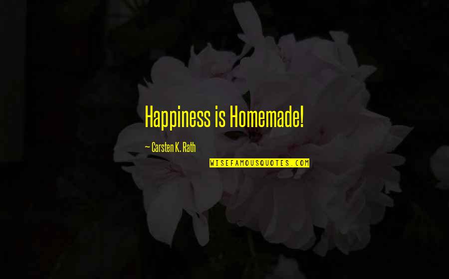 Ethics In School Quotes By Carsten K. Rath: Happiness is Homemade!