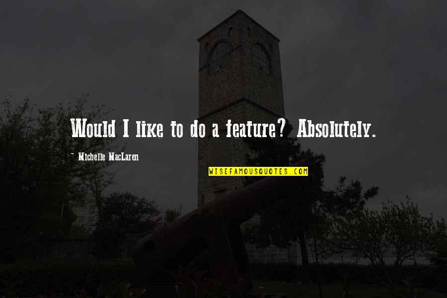 Ethics In School Quotes By Michelle MacLaren: Would I like to do a feature? Absolutely. Ethics In School Quotes By Michelle MacLaren: Would I like to do a feature? Absolutely.