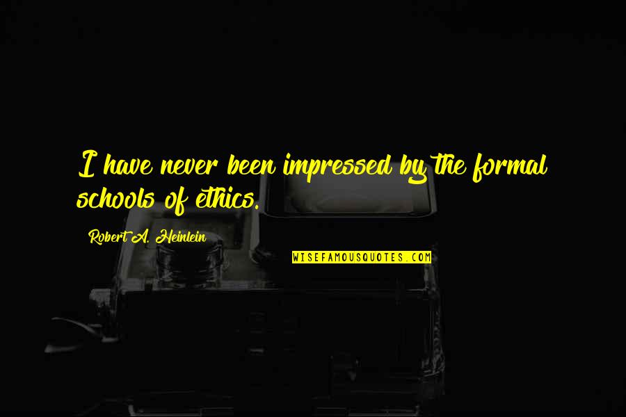 Ethics In School Quotes By Robert A. Heinlein: I have never been impressed by the formal