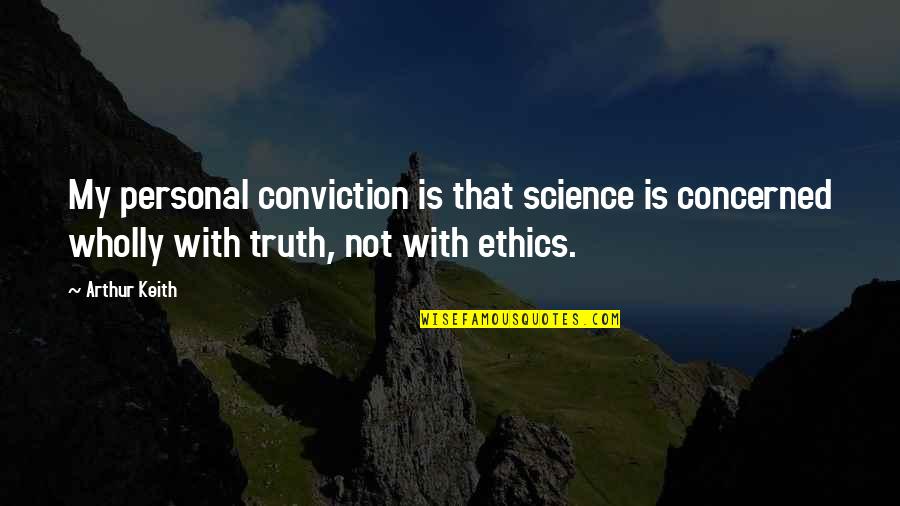Ethics In Science Quotes By Arthur Keith: My personal conviction is that science is concerned