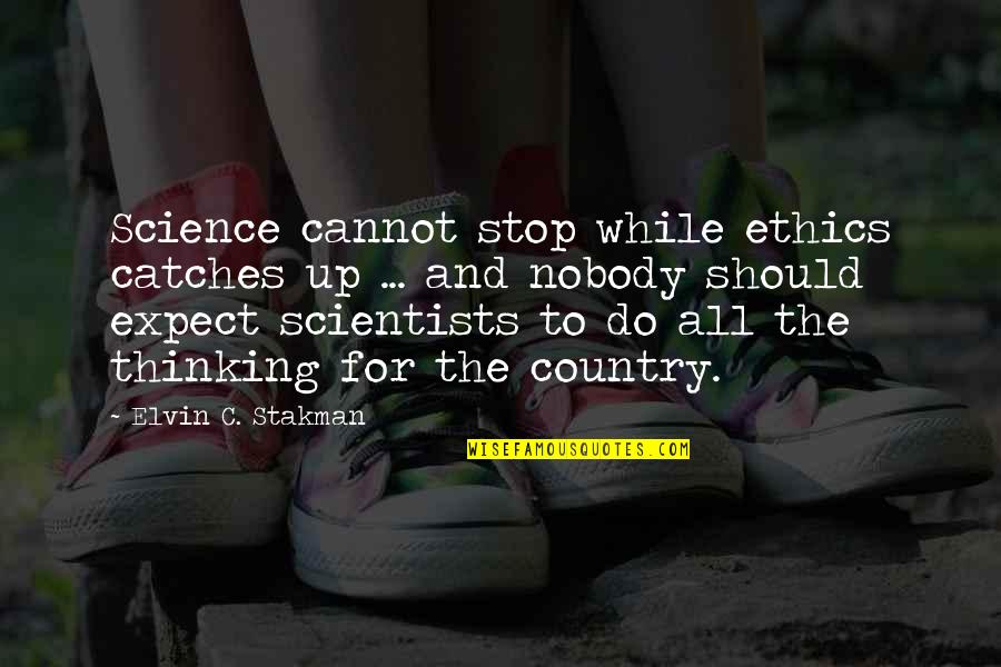 Ethics In Science Quotes By Elvin C. Stakman: Science cannot stop while ethics catches up ...