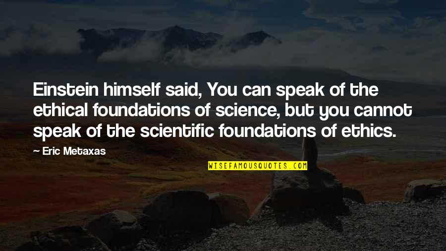 Ethics In Science Quotes By Eric Metaxas: Einstein himself said, You can speak of the