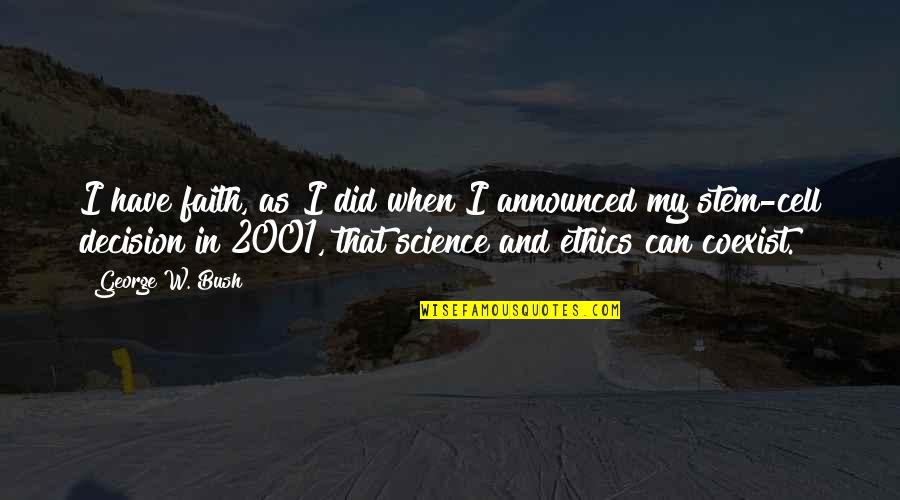 Ethics In Science Quotes By George W. Bush: I have faith, as I did when I