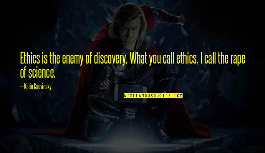 Ethics In Science Quotes By Katie Kacvinsky: Ethics is the enemy of discovery. What you