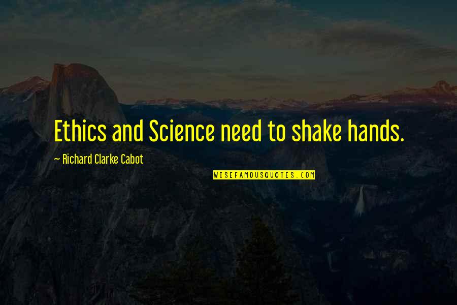 Ethics In Science Quotes By Richard Clarke Cabot: Ethics and Science need to shake hands.