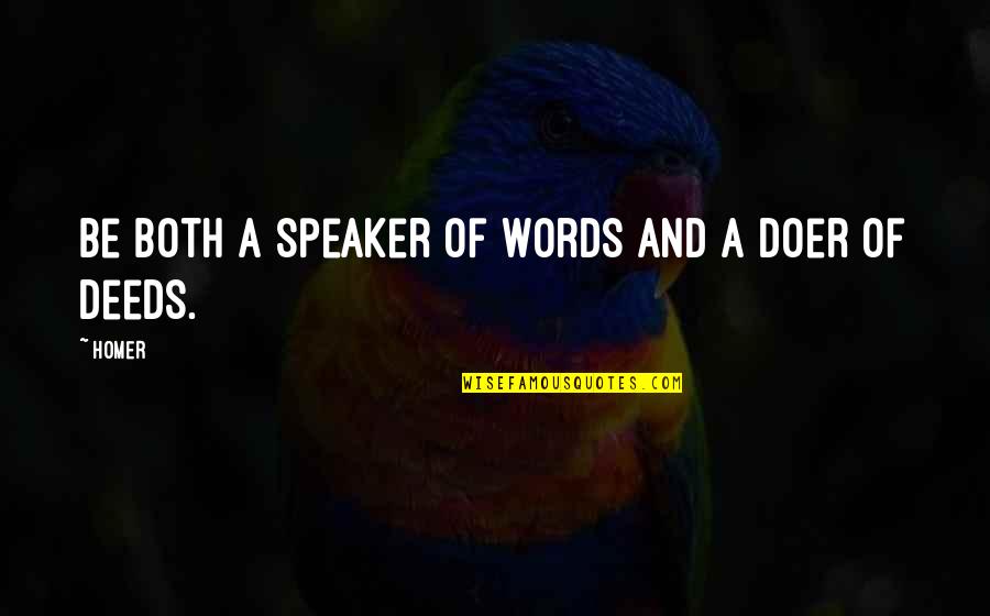 Ethics In Teaching Quotes By Homer: Be both a speaker of words and a
