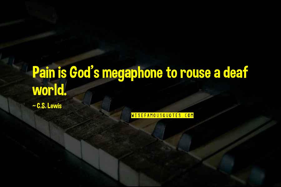 Ethics In Workplace Quotes By C.S. Lewis: Pain is God's megaphone to rouse a deaf Ethics In Workplace Quotes By C.S. Lewis: Pain is God's megaphone to rouse a deaf
