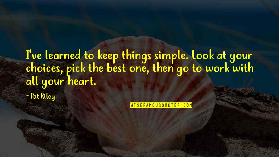 Ethics In Workplace Quotes By Pat Riley: I've learned to keep things simple. Look at Ethics In Workplace Quotes By Pat Riley: I've learned to keep things simple. Look at