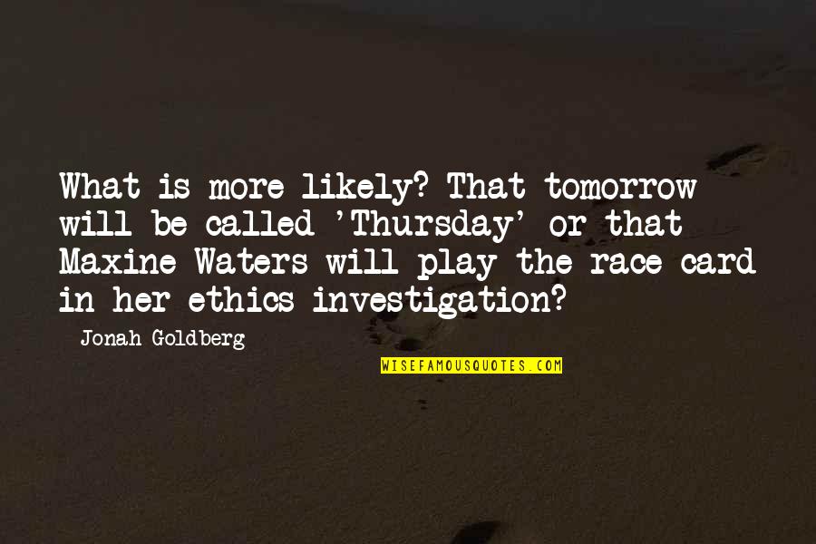 Ethics What Is It Quotes By Jonah Goldberg: What is more likely? That tomorrow will be Ethics What Is It Quotes By Jonah Goldberg: What is more likely? That tomorrow will be