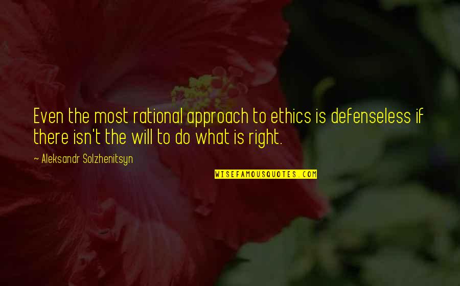 Ethics What Is Quotes By Aleksandr Solzhenitsyn: Even the most rational approach to ethics is