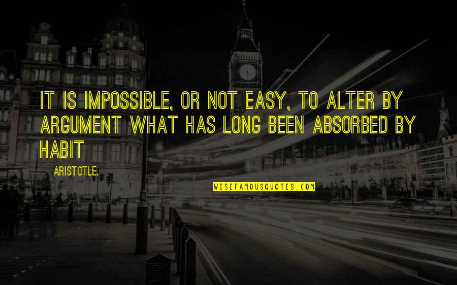Ethics What Is Quotes By Aristotle.: It is impossible, or not easy, to alter