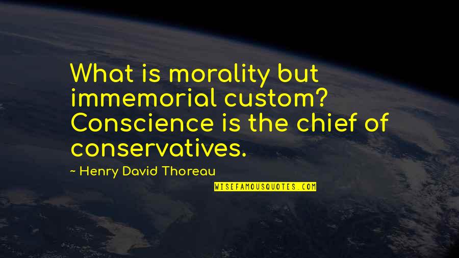 Ethics What Is Quotes By Henry David Thoreau: What is morality but immemorial custom? Conscience is