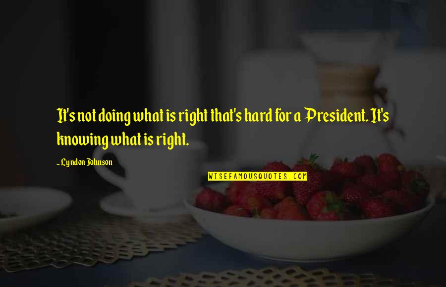 Ethics What Is Quotes By Lyndon Johnson: It's not doing what is right that's hard