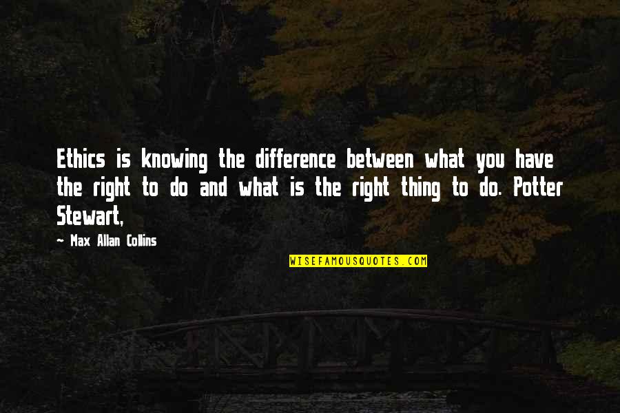 Ethics What Is Quotes By Max Allan Collins: Ethics is knowing the difference between what you