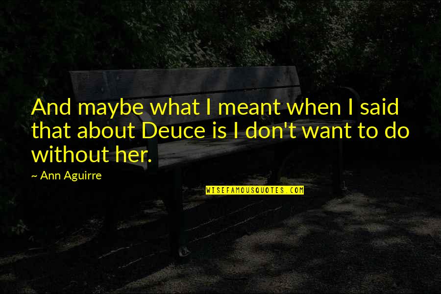 Ethier Kenneth Quotes By Ann Aguirre: And maybe what I meant when I said Ethier Kenneth Quotes By Ann Aguirre: And maybe what I meant when I said