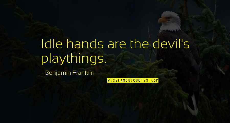 Ethier Kenneth Quotes By Benjamin Franklin: Idle hands are the devil's playthings. Ethier Kenneth Quotes By Benjamin Franklin: Idle hands are the devil's playthings.