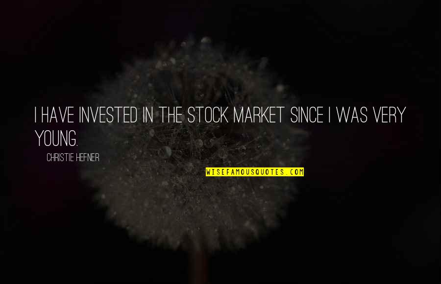 Ethio Funny Quotes By Christie Hefner: I have invested in the stock market since Ethio Funny Quotes By Christie Hefner: I have invested in the stock market since