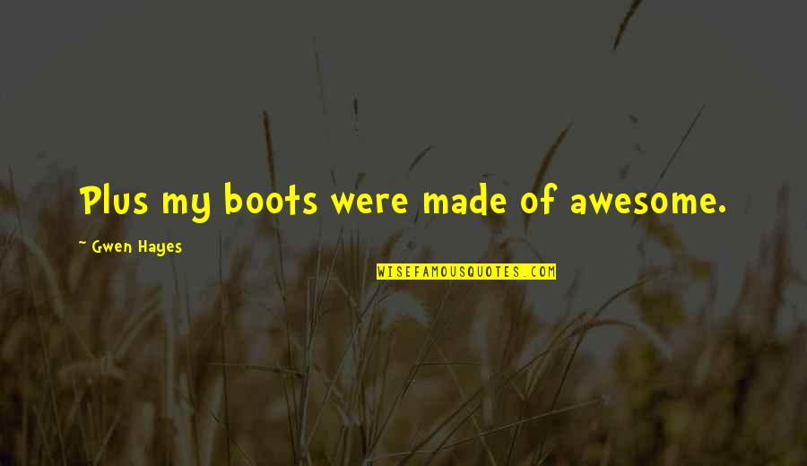 Ethio Funny Quotes By Gwen Hayes: Plus my boots were made of awesome. Ethio Funny Quotes By Gwen Hayes: Plus my boots were made of awesome.