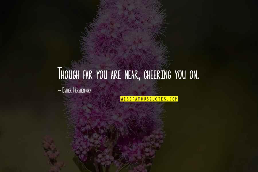 Ethiope's Quotes By Esther Hershenhorn: Though far you are near, cheering you on. Ethiope's Quotes By Esther Hershenhorn: Though far you are near, cheering you on.