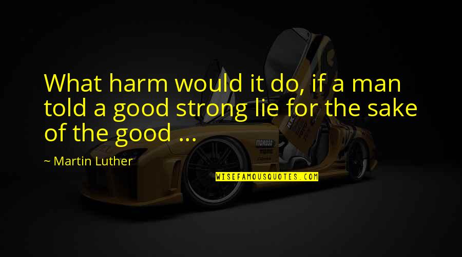 Ethiope's Quotes By Martin Luther: What harm would it do, if a man