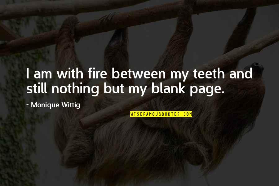 Ethiopia Quotes And Quotes By Monique Wittig: I am with fire between my teeth and