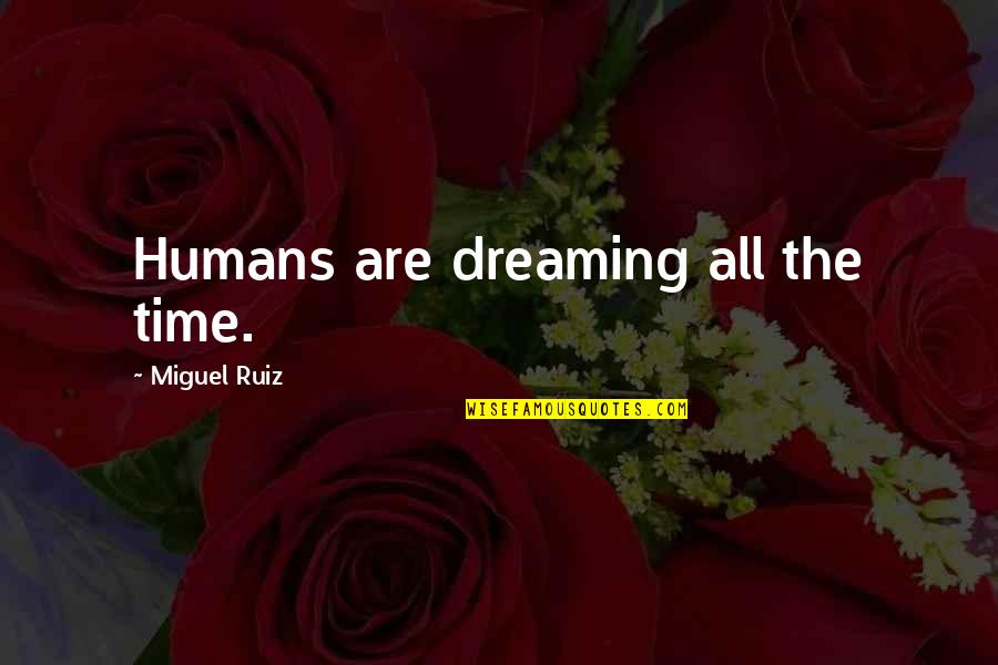 Ethiopian Proverbs And Quotes By Miguel Ruiz: Humans are dreaming all the time. Ethiopian Proverbs And Quotes By Miguel Ruiz: Humans are dreaming all the time.