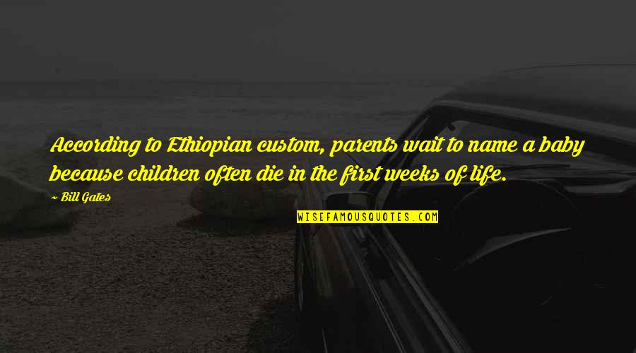 Ethiopian Quotes By Bill Gates: According to Ethiopian custom, parents wait to name