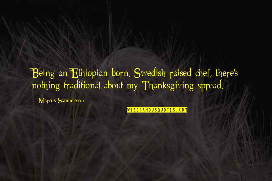 Ethiopian Quotes By Marcus Samuelsson: Being an Ethiopian-born, Swedish-raised chef, there's nothing traditional