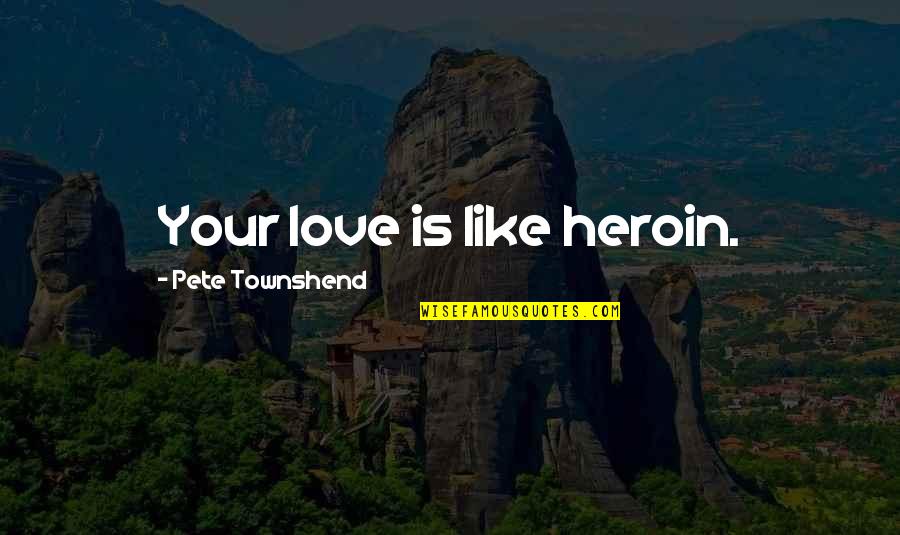 Ethiopian Quotes By Pete Townshend: Your love is like heroin.