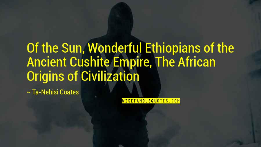 Ethiopians Quotes By Ta-Nehisi Coates: Of the Sun, Wonderful Ethiopians of the Ancient
