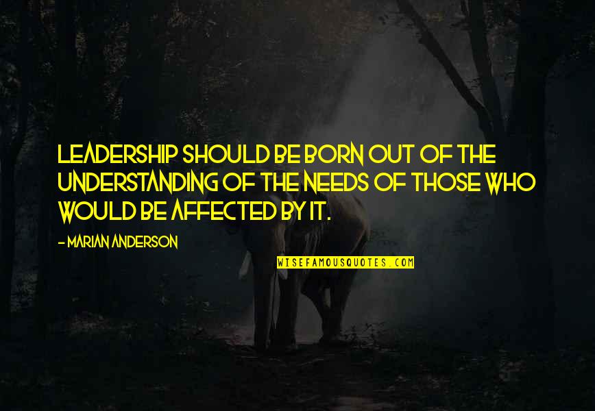 Ethiop's Quotes By Marian Anderson: Leadership should be born out of the understanding