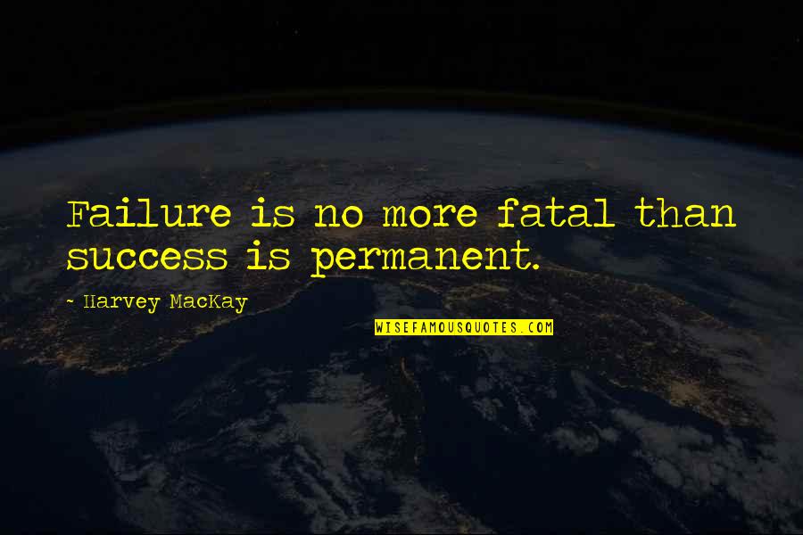 Ethique Beauty Quotes By Harvey MacKay: Failure is no more fatal than success is