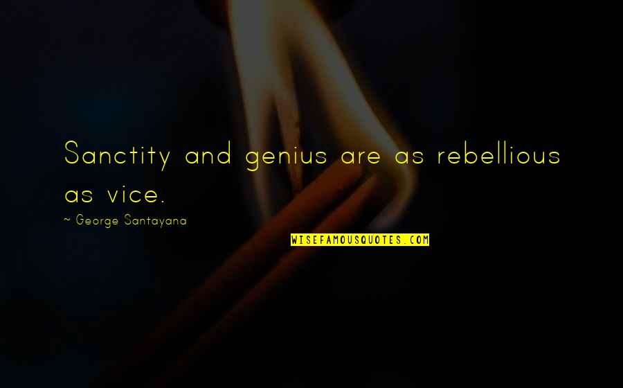 Ethique Discount Quotes By George Santayana: Sanctity and genius are as rebellious as vice.