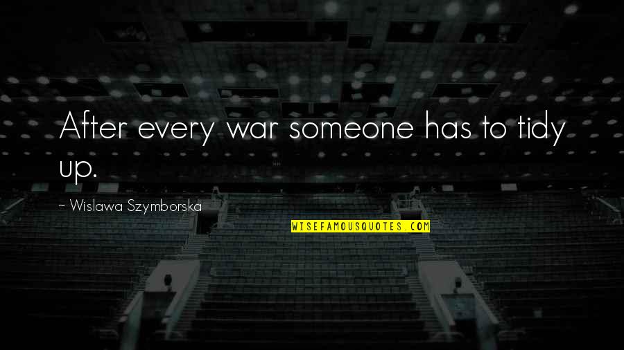 Ethis Quotes By Wislawa Szymborska: After every war someone has to tidy up. Ethis Quotes By Wislawa Szymborska: After every war someone has to tidy up.