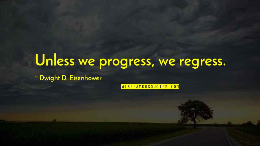 Ethlie Anne Quotes By Dwight D. Eisenhower: Unless we progress, we regress.
