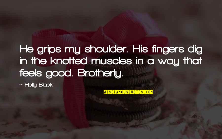 Ethlie Anne Quotes By Holly Black: He grips my shoulder. His fingers dig in Ethlie Anne Quotes By Holly Black: He grips my shoulder. His fingers dig in