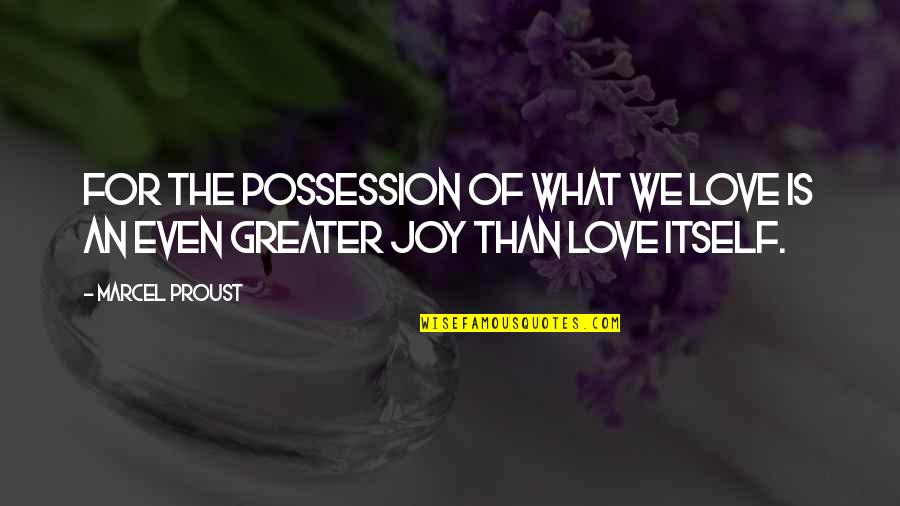 Ethlie Quotes By Marcel Proust: For the possession of what we love is