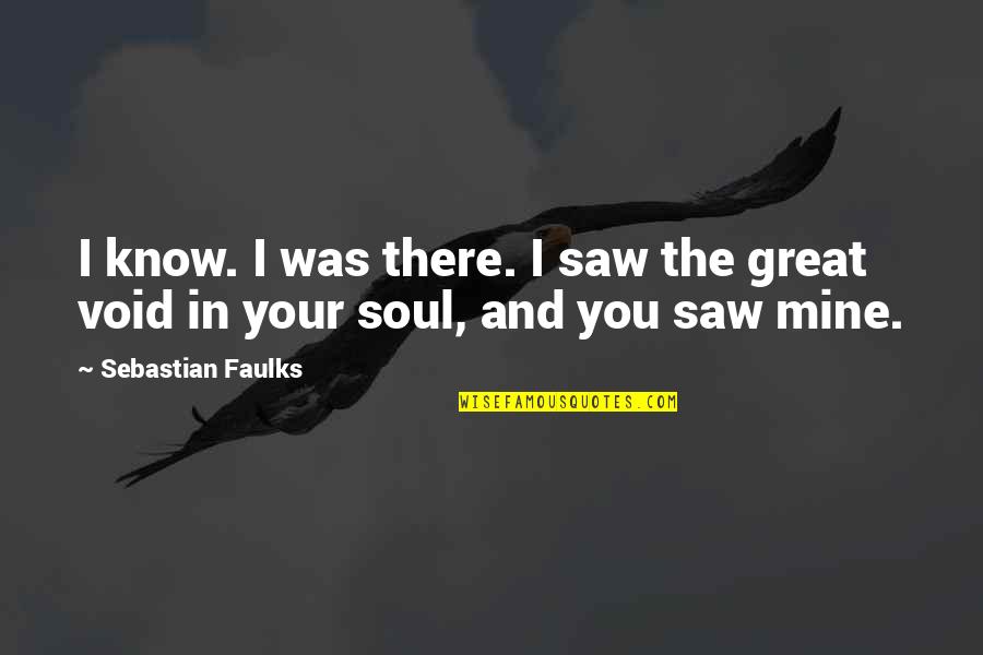 Ethlie Van Quotes By Sebastian Faulks: I know. I was there. I saw the Ethlie Van Quotes By Sebastian Faulks: I know. I was there. I saw the