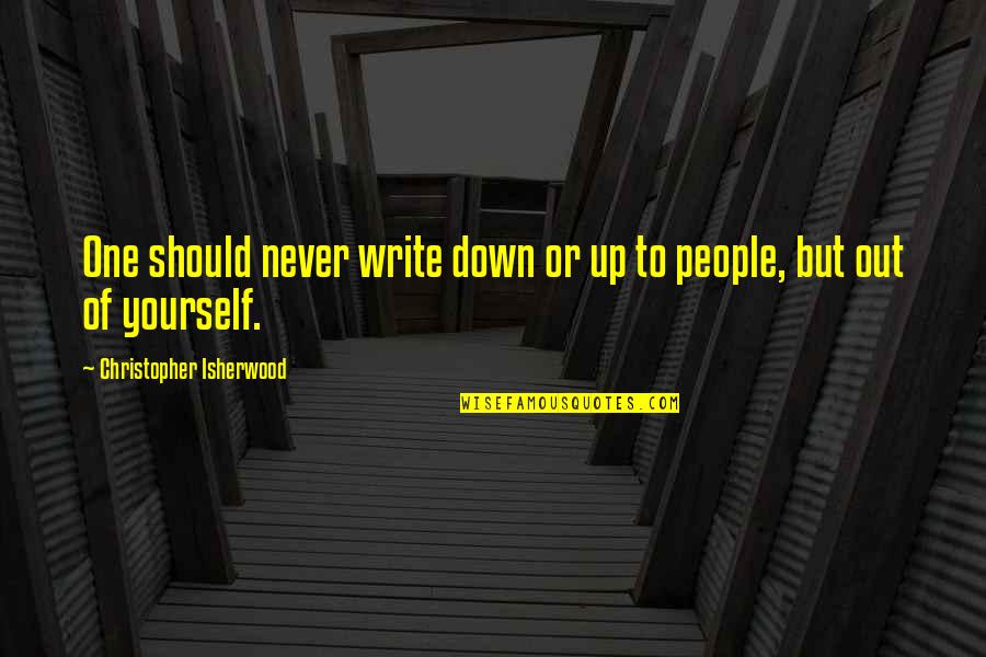 Ethnic Cleansing Quotes By Christopher Isherwood: One should never write down or up to