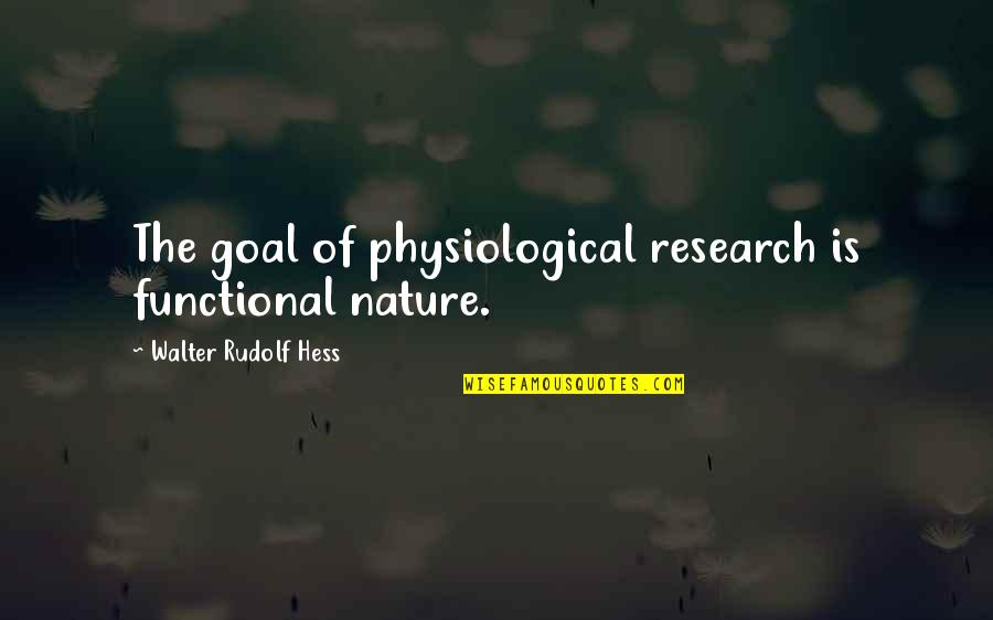 Ethnic Cleansing Quotes By Walter Rudolf Hess: The goal of physiological research is functional nature.