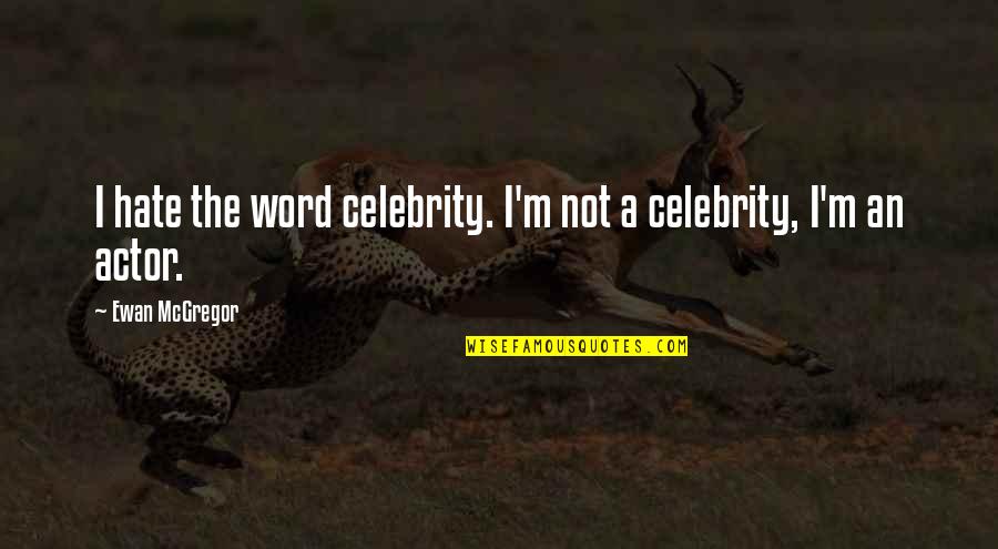 Ethnic Enclave Quotes By Ewan McGregor: I hate the word celebrity. I'm not a
