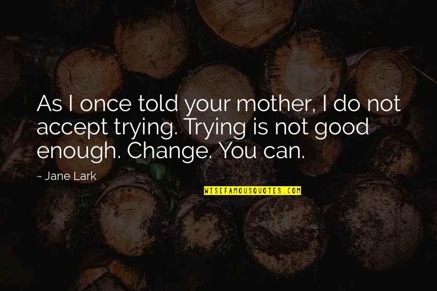 Ethnic Enclave Quotes By Jane Lark: As I once told your mother, I do Ethnic Enclave Quotes By Jane Lark: As I once told your mother, I do