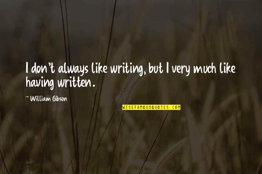 Ethnic Enclave Quotes By William Gibson: I don't always like writing, but I very Ethnic Enclave Quotes By William Gibson: I don't always like writing, but I very