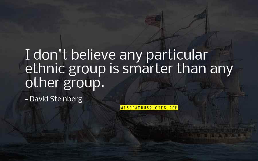 Ethnic Group Quotes By David Steinberg: I don't believe any particular ethnic group is