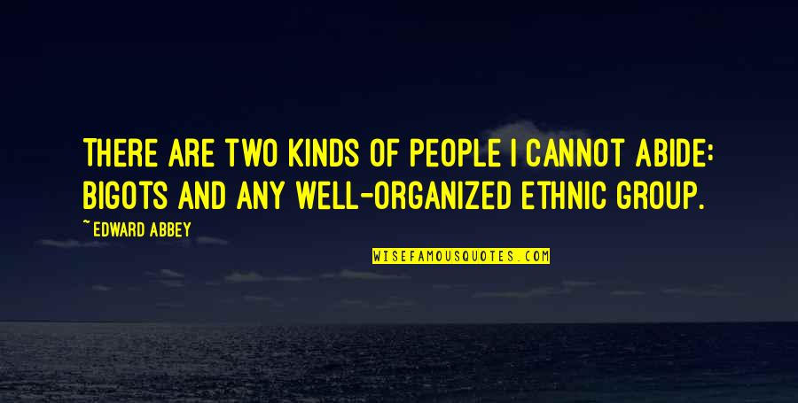 Ethnic Group Quotes By Edward Abbey: There are two kinds of people I cannot