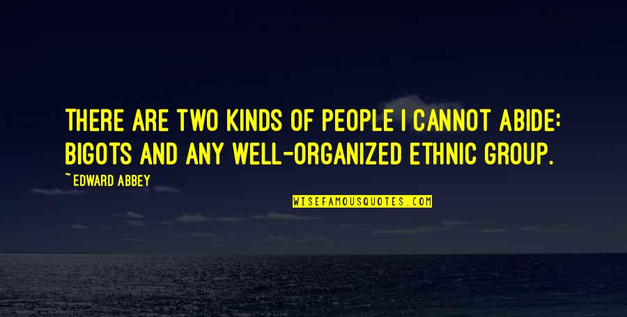 Ethnic Group Quotes By Edward Abbey: There are two kinds of people I cannot Ethnic Group Quotes By Edward Abbey: There are two kinds of people I cannot